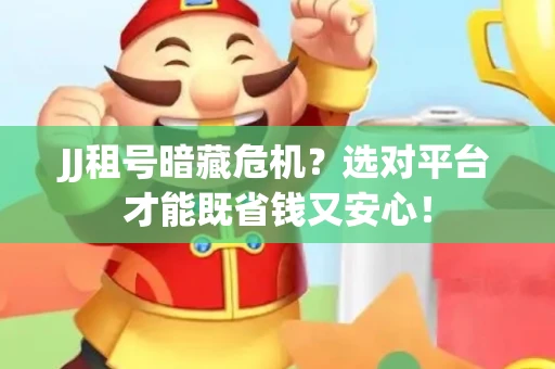 JJ租号暗藏危机？选对平台才能既省钱又安心！